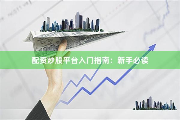 配资炒股平台入门指南：新手必读