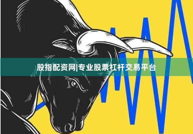 股指配资网|专业股票杠杆交易平台