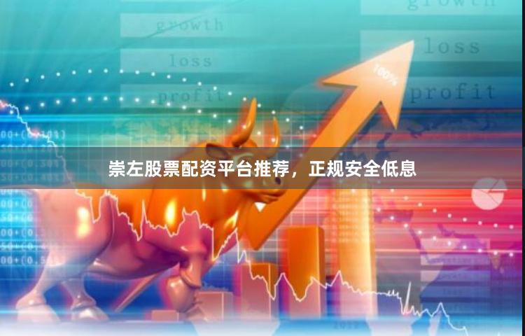 崇左股票配资平台推荐，正规安全低息