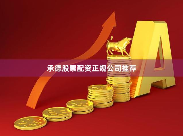 承德股票配资正规公司推荐