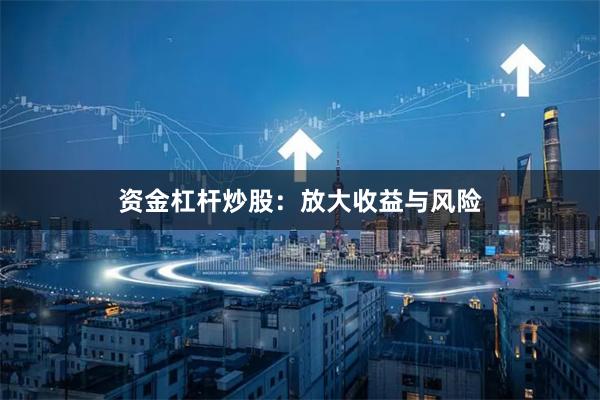 资金杠杆炒股：放大收益与风险