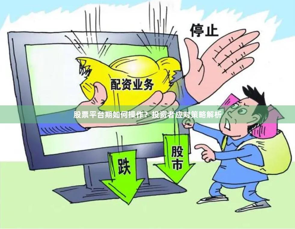 股票平台期如何操作？投资者应对策略解析