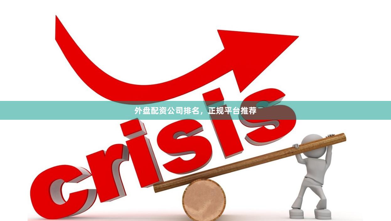 外盘配资公司排名，正规平台推荐