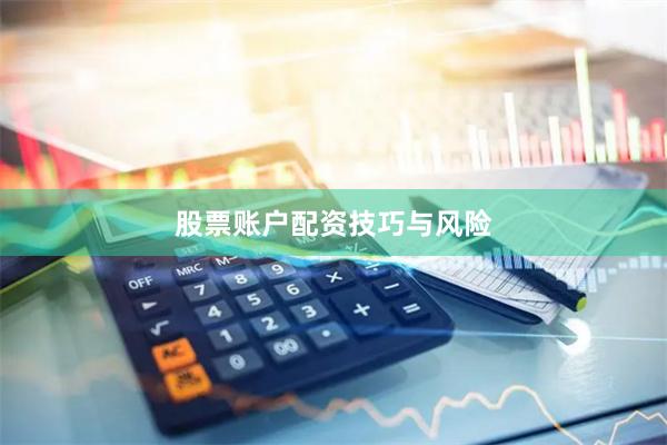 股票账户配资技巧与风险