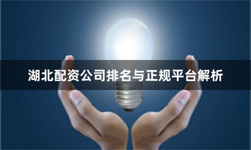 湖北配资公司排名与正规平台解析